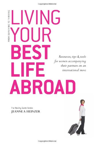 Beispielbild fr Living Your Best Life Abroad: Resources, Tips and Tools for Women Accompanying Their Partners on an International Move (The Reality Guide Series) zum Verkauf von Books From California