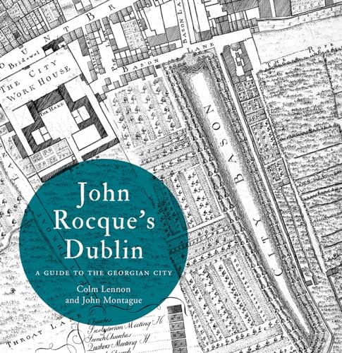 John Rocque's Dublin: a guide to the Georgian city: A Guide to the Georgian City (Irish Historic Towns Atlas) (9781904890690) by Lennon MRIA, Colm; Montague, John