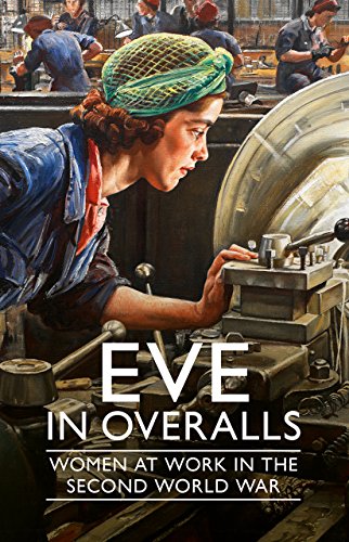 Beispielbild fr Eve in Overalls: Women at Work in the Second World War zum Verkauf von WorldofBooks