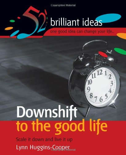 Beispielbild fr Downshift to the Good Life: Scale it Down and Live it Up (52 Brilliant Ideas) zum Verkauf von WorldofBooks