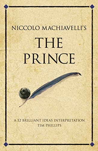 Niccolo Machiavelli's The Prince: A 52 brilliant ideas interpretation (9781904902836) by Phillips, Tim