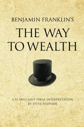Beispielbild fr Benjamin Franklin's The Way to Wealth: A 52 brilliant ideas interpretation (52 Brilliant Ideas: One Good Idea Can Change Your Life) zum Verkauf von Bookmans