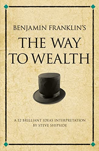 Imagen de archivo de Benjamin Franklin's The Way to Wealth: A 52 brilliant ideas interpretation (52 Brilliant Ideas: One Good Idea Can Change Your Life) a la venta por Bookmans