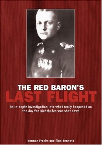 Red Baron's Last Flight: An In-Depth Investigation into what Really Happened on the Day Von Richthofen was Shot Down (9781904943334) by Bennett, Alan; Franks, Norman