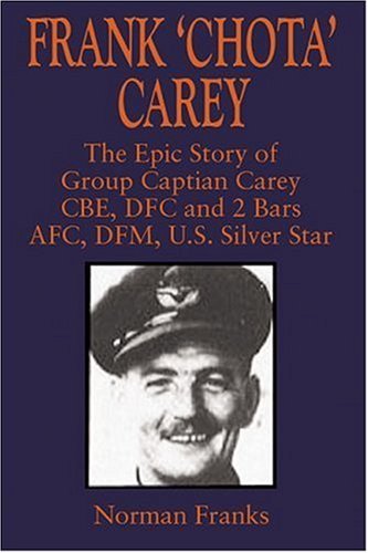 Stock image for Frank 'Chota' Carey: The Epic Story of G/C Carey CBE, DFC and 2 Bars, AFC, DFM, US Silver Star for sale by Goldstone Books