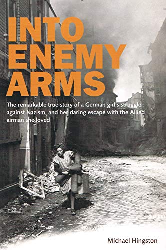 Stock image for Into Enemy Arms: The Remarkable True Story of a German Girl?s Struggle Against Nazism, and Her Daring Escape With the Allied Airman She Loved for sale by Gulf Coast Books