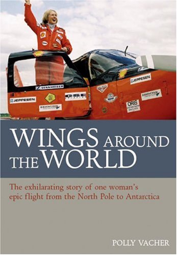 Wings Around The World : The exhilarating story of one woman's epic flight from the North Pole to...