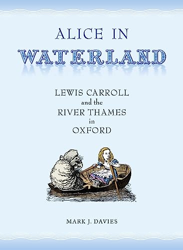 Imagen de archivo de Alice in Waterland: Lewis Carroll and the River Thames in Oxford a la venta por GF Books, Inc.