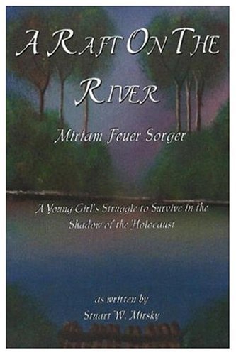 Stock image for RAFT ON THE RIVER A YOUNG GIRL'S STRUGGLE TO SURVIVE IN THE SHADOW OF THE HOLOCAUST for sale by WONDERFUL BOOKS BY MAIL