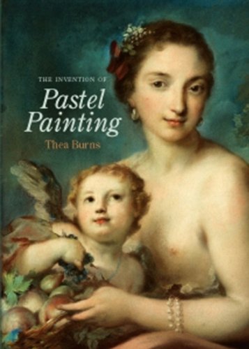 The Invention of Pastel Painting - Thea Burns,