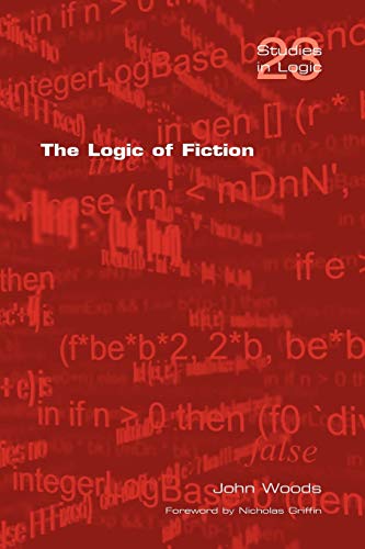 The Logic of Fiction (Studies in Logic) (9781904987994) by Woods, John