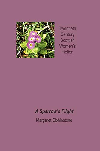 A Sparrow's Flight: A Novel of a Future (Twentieth Century Scottish Womens Fiction) (9781904999522) by Elphinstone, Margaret