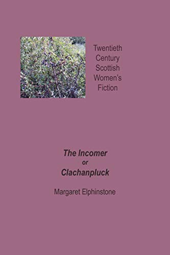 The Incomer or Clachanpluck (Twentieth Century Scottish Womens Fiction) (9781904999546) by Elphinstone, Margaret