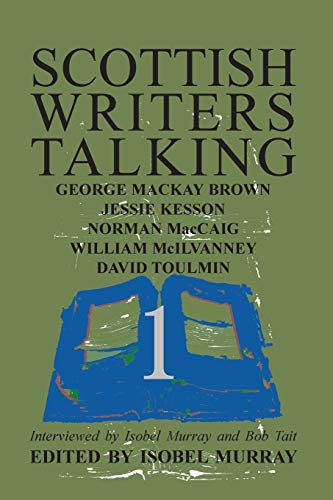 9781904999898: Scottish Writers Talking 1: George Mackay Brown, Jessie Kesson, Norman McCaig, William McIlvanney, David Toulmin