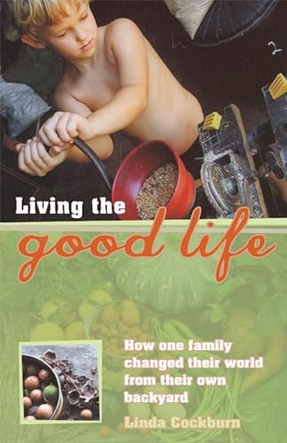 Beispielbild fr Living the Good Life: How one family changed their world from their own backyard zum Verkauf von WorldofBooks