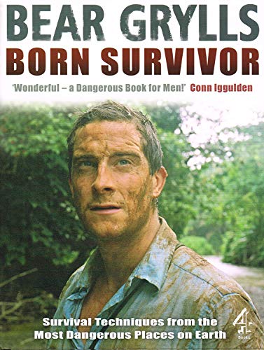 Imagen de archivo de Born Survivor - Survival Techniques From The Most Dangerous Places On Earth: Bear Grylls a la venta por Greener Books