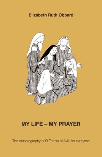 Stock image for My Life - My Prayer: The Autobiography of St Teresa of Avila for Everyone for sale by WorldofBooks