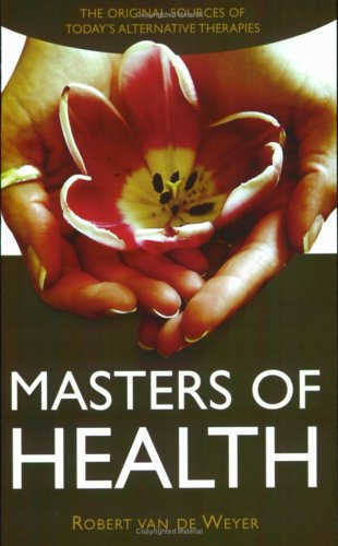 MASTERS OF HEALTH: The Original Sources Of Today^s Alternative Therapies