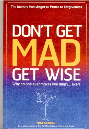 Imagen de archivo de Don't Get MAD Get Wise : Why No One Ever Makes You Angry. Ever! a la venta por Better World Books