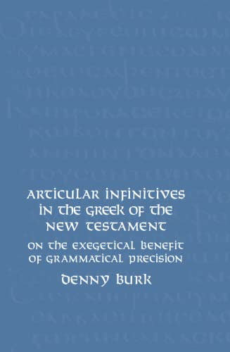 Articular Infinitives in the Greek of the New Testament : On the Exegetical Benefit of Grammatical Precision - Denny Burk