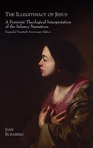 The Illegitimacy of Jesus: A Feminist Theological Interpretation of the Infancy Narratives, Expanded Twentieth Anniversary Edition - Jane Schaberg