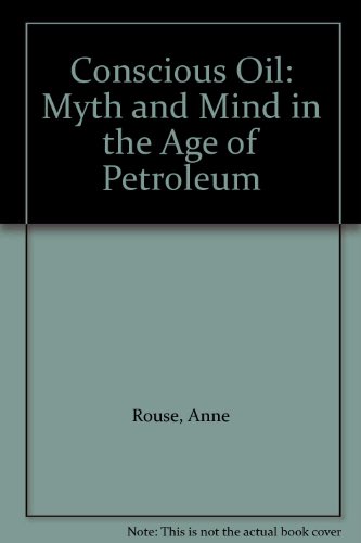 9781905082605: Conscious Oil: Myth and Mind in the Age of Petroleum