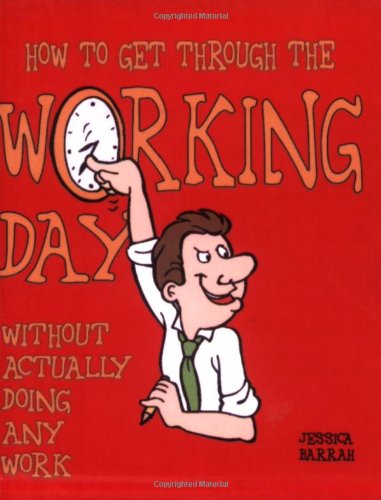 Stock image for How to Get Through the Working Day. Without Actually Doing Any Work for sale by Jenhams Books