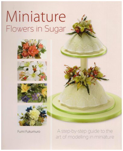Stock image for Miniature Flowers in Sugar: A Step-by-step Guide to the Art of Modelling in Miniature for sale by AwesomeBooks