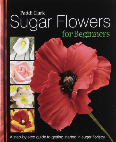 Stock image for Sugar Flowers for Beginners: A Step-by-step Guide to Getting Started in Sugar Floristry for sale by AwesomeBooks