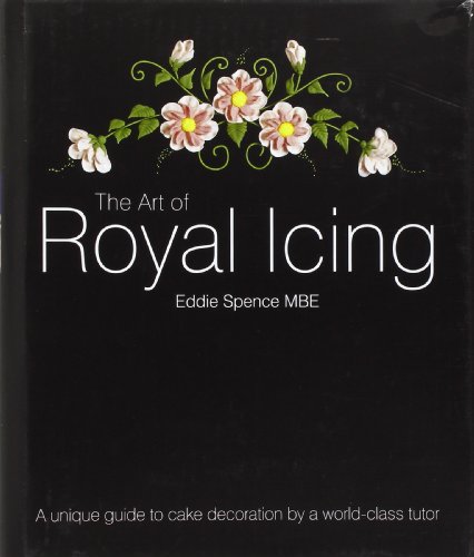 9781905113156: The Art of Royal Icing: A Unique Guide to Cake Decoration by a World-class Tutor by Spence, Eddie (2010) Hardcover