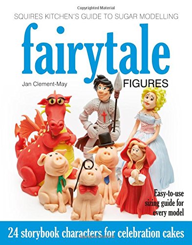 Stock image for Squires Kitchen's Guide to Sugar Modelling: Fairytale Figures: 24 Storybook Characters for Celebration Cakes for sale by WorldofBooks