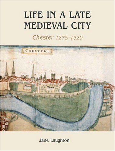 Stock image for Life in a Late Medieval City; Chester, 1275-1520 for sale by Literary Cat Books