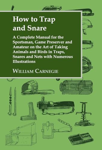 9781905124039: How to Trap and Snare: A Complete Manual for the Sportsman, Game Preserver and Amateur on the Art of Taking Animals and Birds in Traps, Snares and Nets with Numerous Illustrations