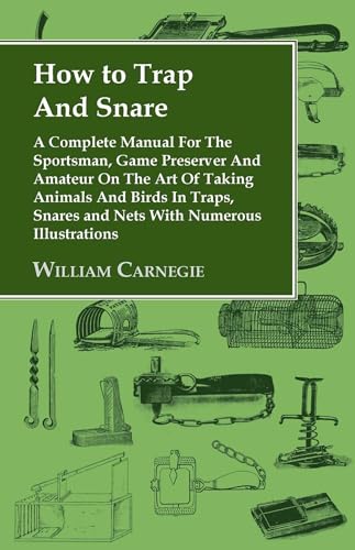 Stock image for How to Trap and Snare: A Complete Manual for the Sportsman, Game Preserver and Amateur on the Art of Taking Animals and Birds in Traps, Snare for sale by GF Books, Inc.