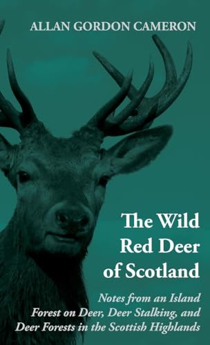 Stock image for The Wild Red Deer of Scotland - Notes from an Island Forest on Deer, Deer Stalking, and Deer Forests in the Scottish Highlands for sale by Wildside Books