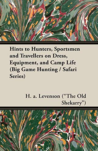 Imagen de archivo de Hints to Hunters, Sportsmen and Travellers on Dress, Equipment, and Camp Life Big Game Hunting Safari Series a la venta por PBShop.store US