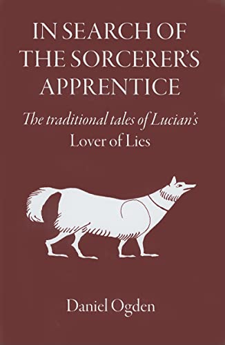 In Search of the Sorcerer's Apprentice: The Traditional Tales of Lucian's Lover of Lies (9781905125166) by Daniel Ogden