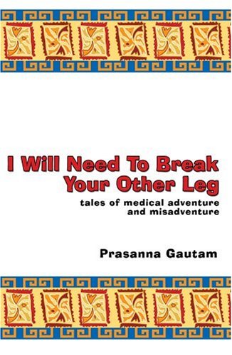 Imagen de archivo de I Will Need to Break Your Other Leg: Tales of Medical Adventure and Misadventure a la venta por WorldofBooks