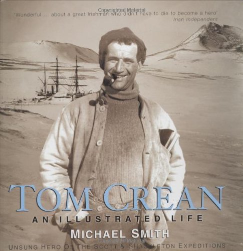 Tom Crean: An Illustrated Life: Unsung Hero of the Scott and Shackleton Expeditions (9781905172184) by Smith, Michael