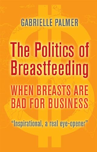 Beispielbild fr The Politics of Breastfeeding: When Breasts are Bad for Business zum Verkauf von WorldofBooks