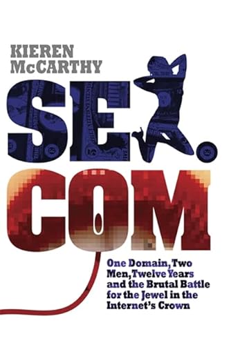 Stock image for Sex.com: One Domain, Two Men, Twelve Years and the Brutal Battle for the Jewel in the Internet's Crown for sale by SecondSale