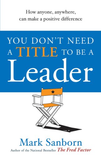 Beispielbild fr You Don't Need a Title to Be a Leader : How Anyone, Anywhere, Can Make a Positive Difference zum Verkauf von Better World Books