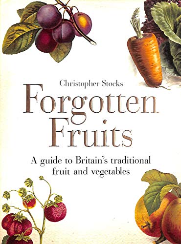 Stock image for Forgotten Fruits: A guide to Britain's disappearing fruits & vegetables, from Kelvedon King Leeks to White Princess Tomatoes for sale by HPB-Emerald