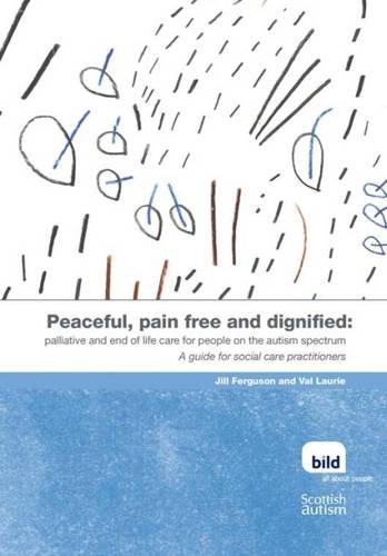 Stock image for Peaceful, Pain Free and Dignified: Palliative and End of Life Care for People on the Autism Spectrum. A Guide for Social Care Practitioners for sale by THE SAINT BOOKSTORE