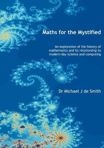 Imagen de archivo de Maths for the Mystified: An Exploration of the History of Mathematics and Its Relationship to Modern-day Science and Computing a la venta por Irish Booksellers
