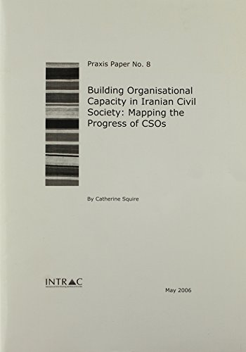 Stock image for Building Organisational Capacity in Iranian Civil Society: Mapping the Progress of CSOs: No. 8 (Praxis Papers) Squire, Catherine for sale by Hay-on-Wye Booksellers