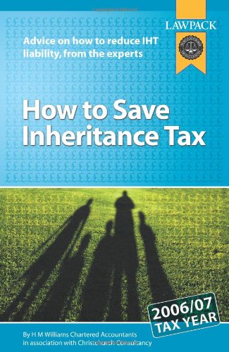 How to Save Inheritance Tax: Advice on How to Reduce IHT Liability, from the Experts (9781905261093) by Hugh Williams; Brian King