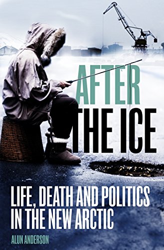 Stock image for After the Ice: Life, Death and Politics in the New Arctic for sale by WorldofBooks