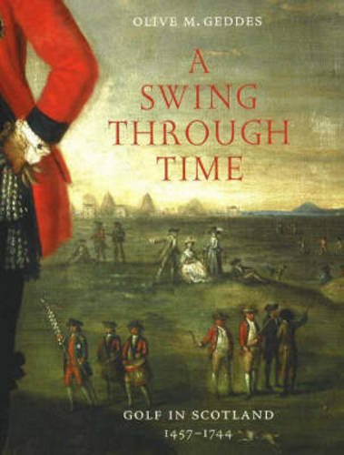 Beispielbild fr A Swing Through Time : Golf in Scotland 1457-1744 zum Verkauf von Better World Books