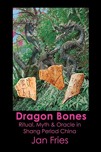 9781905297627: Dragon Bones: Ritual, Myth and Oracle in Shang Period China